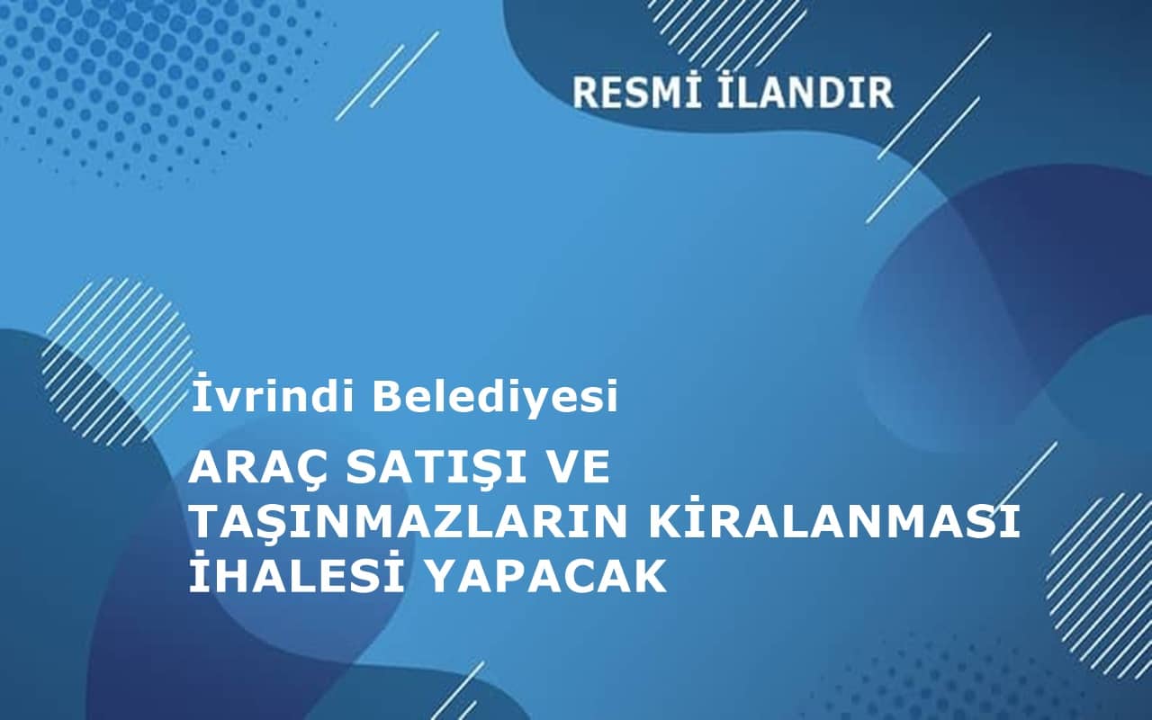 Araç Satışı ve Taşınmazların Kiraya Verilmesi İhalesi