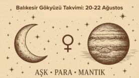 Balıkesir Gökyüzü Takvimi: 20-22 Ağustos Para, Aşk, Mantık