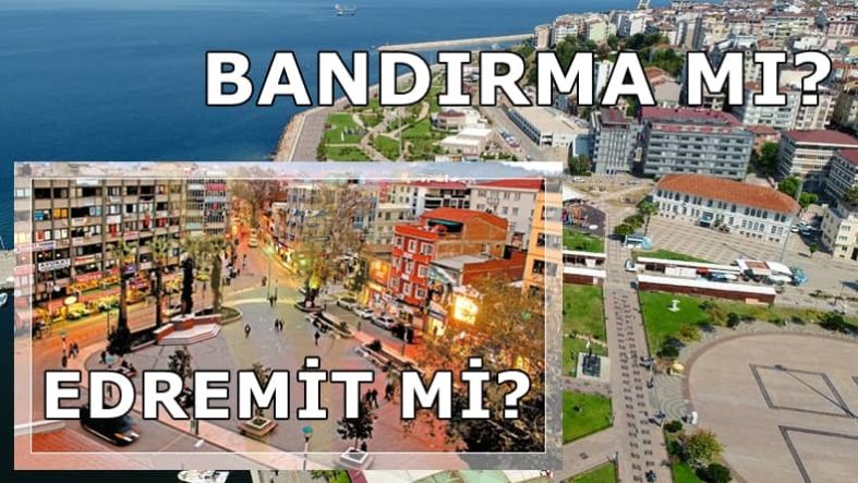 Bandırma mı Edremit mi Hangisi Yeni İl Olmaya Daha Hazır