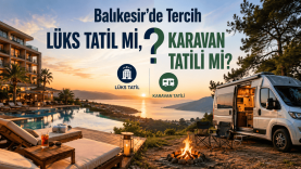Balıkesir'de Tercih Lüks Tatil mi, Karavan Tatili mi